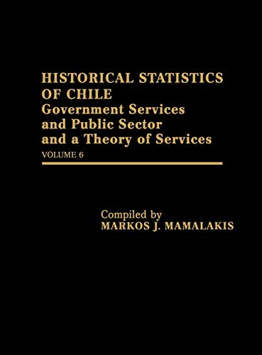 Historical Statistics of Chile: Government Services and Public Sector and a Theory of Services: Volume 6