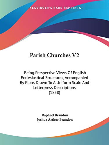 Parish Churches V2: Being Perspective Views Of English Ecclesiastical Structures, Accompanied By Plans Drawn To A Uniform Scale And Letterpress Descriptions (1858)