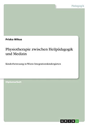 Physiotherapie zwischen Heilpädagogik und Medizin: Kinderbetreuung in Wiens Integrationskindergärten