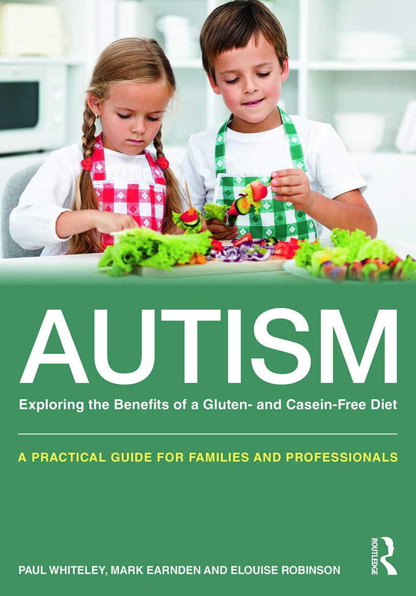 Autism: Exploring the Benefits of a Gluten- and Casein-Free Diet: Exploring the Benefits of a Gluten- and Casein-Free Diet: A practical guide for families and professionals
