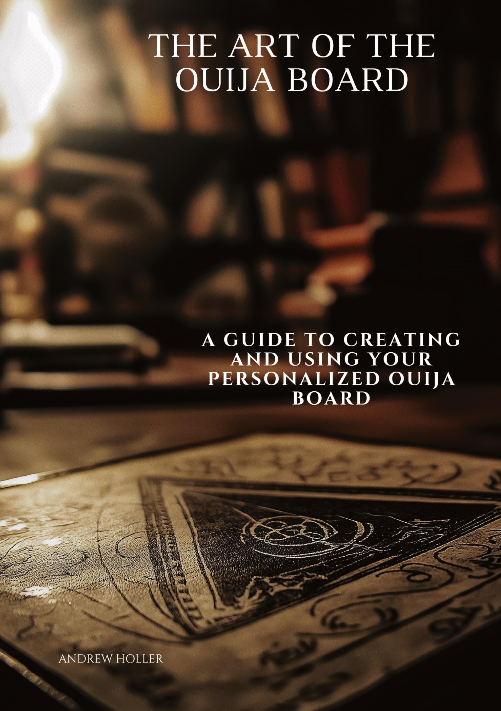 The Art of the Ouija Board: A Guide to Creating and Using Your Personalized Ouija Board