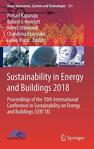 Sustainability in Energy and Buildings 2018: Proceedings of the 10th International Conference in Sustainability on Energy and Buildings (SEB’18) ... Systems and Technologies, 131, Band 131)