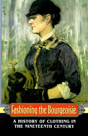 Fashioning the Bourgeoisie: A History of Clothing in the Nineteenth Century