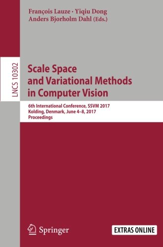 Scale Space and Variational Methods in Computer Vision: 6th International Conference, SSVM 2017, Kolding, Denmark, June 4-8, 2017, Proceedings (Lecture Notes in Computer Science)