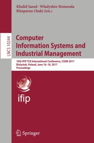 Computer Information Systems and Industrial Management: 16th IFIP TC8 International Conference, CISIM 2017, Bialystok, Poland, June 16-18, 2017, Proceedings (Lecture Notes in Computer Science)