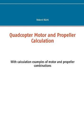 Quadcopter Motor and Propeller Calculation: With calculation examples of motor and propeller combinations