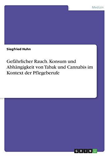 Gefährlicher Rauch. Konsum und Abhängigkeit von Tabak und Cannabis im Kontext der Pflegeberufe