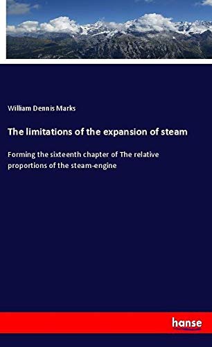 The limitations of the expansion of steam: Forming the sixteenth chapter of The relative proportions of the steam-engine