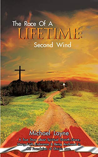 The Race of a Lifetime: Second Wind: Second Wind: A True Story about Spiritual Growth, Grace, Mercy, Faith, Endurance & Being Anchored in the Foundation of Christ's Love.