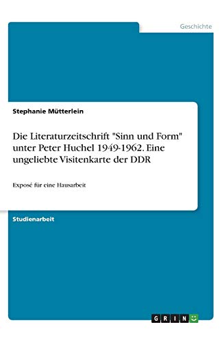 Die Literaturzeitschrift Sinn und Form unter Peter Huchel 1949-1962. Eine ungeliebte Visitenkarte der DDR: Exposé für eine Hausarbeit