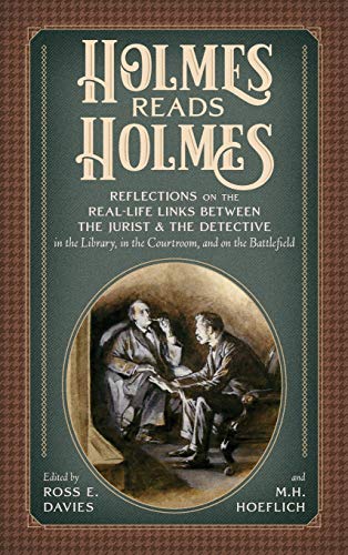 Holmes Read Holmes: Reflections on the Real-Life Links Between the Jurist & the Detective in the Library, In the Courtroom, and on the Battlefield