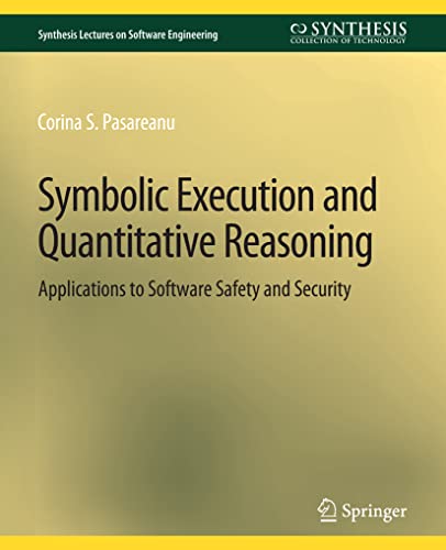 Symbolic Execution and Quantitative Reasoning: Applications to Software Safety and Security (Synthesis Lectures on Software Engineering)