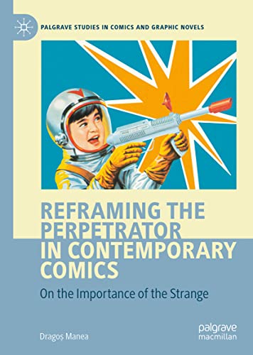 Reframing the Perpetrator in Contemporary Comics: On the Importance of the Strange (Palgrave Studies in Comics and Graphic Novels)