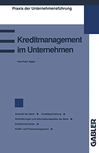 Kreditmanagement im Unternehmen: Kriterien für die Wahl der Bank Kreditbeschaffung durch das Unternehmen Anforderungen der Bank Informationen für die ... (Praxis der Unternehmensführung)