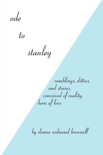 Ode to Stanley: Rambling, Ditties, and Stories, Conceived of Reality, Born of Love: Ramblings, Ditties and Stories, Conceived of Reality, Born of Love