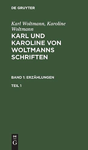 Karl Woltmann; Karoline Woltmann: Karl und Karoline von Woltmanns Schriften. Band 1: Erzählungen. Teil 1 (Karl Woltmann; Karoline Woltmann: Karl und Karoline von Woltmanns Schriften. Erzählungen)