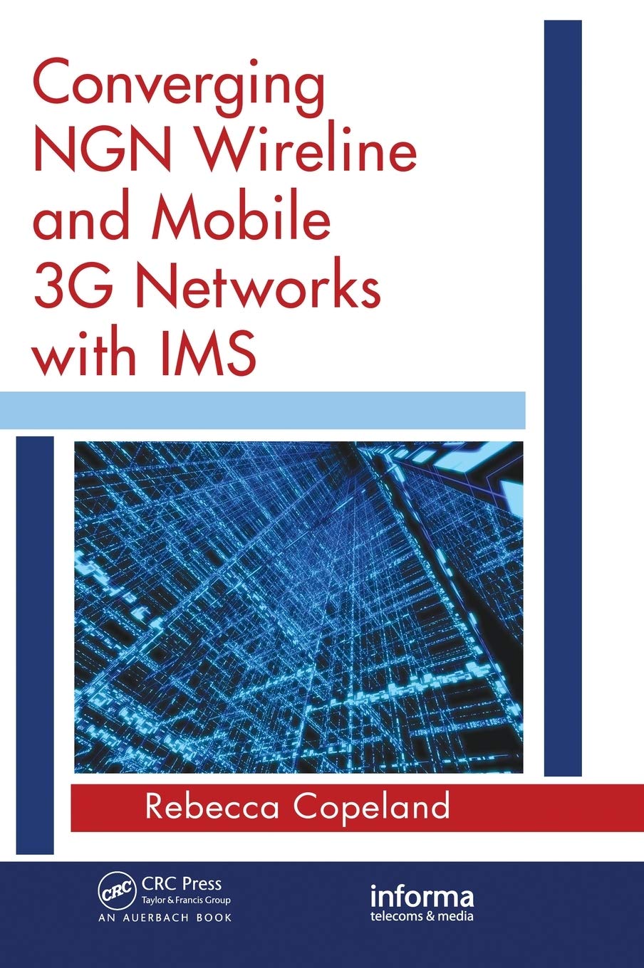Converging NGN Wireline and Mobile 3G Networks with IMS: Converging NGN and 3G Mobile (Informa Telecommunications and Media)