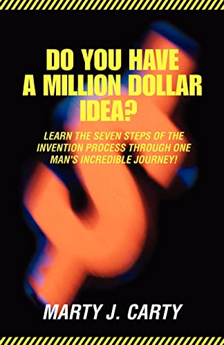 Do You Have A Million Dollar Idea?: Learn the Seven Steps of the Invention Process Through One Man's Incredible Journey!