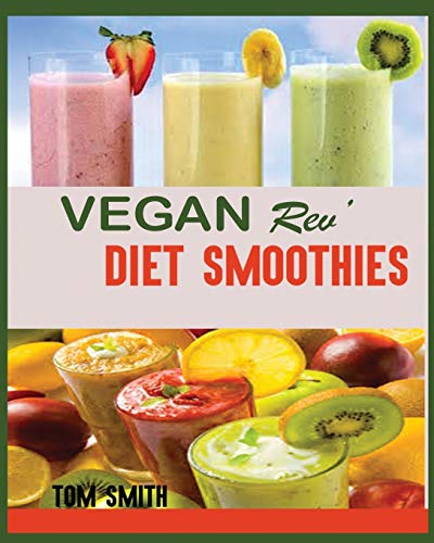 VEGAN REV' DIET SMOOTHIE: : The Twenty-Two Vegan Challenge: 50 Healthy and Delicious Vegan Diet Smoothie to Help You Lose Weight and Look Amazing