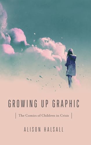 Growing Up Graphic: The Comics of Children in Crisis (Studies in Comics and Cartoons)