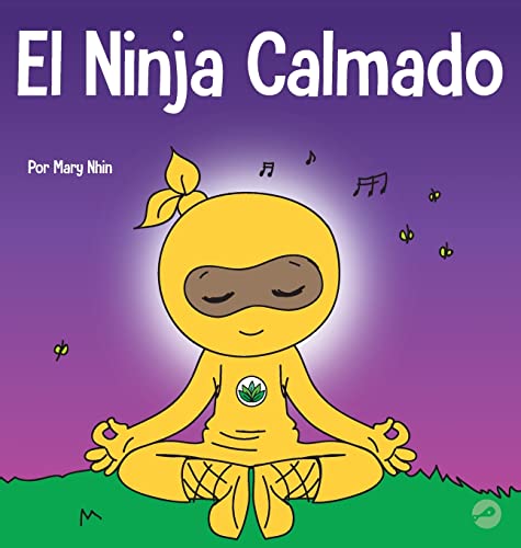 El Ninja Calmado: Un libro para niños sobre cómo calmar la ansiedad con el flujo de yoga El Ninja Calmado (Ninja Life Hacks Spanish)