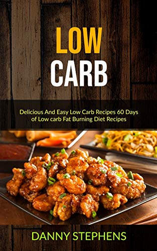 Low Carb: Delicious And Easy Low Carb Recipes 60 Days of Low carb Fat Burning Diet Recipes (Low Carb Cookbook for Beginners, Band 1)