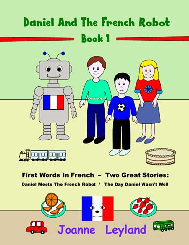 Daniel And The French Robot - Book 1: First Words In French - Two Great Stories: Daniel Meets The French Robot / The Day Daniel Wasn't Well