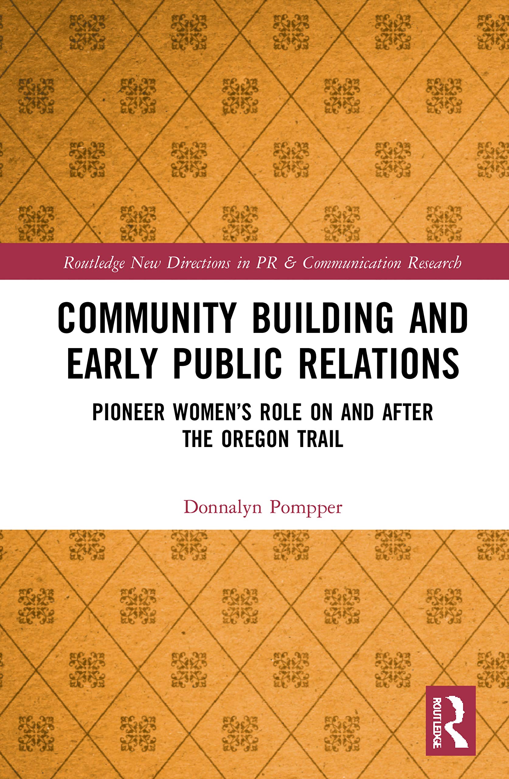 Community Building and Early Public Relations: Pioneer Women's Role on and after the Oregon Trail (Routledge New Directions in PR & Communication Research)