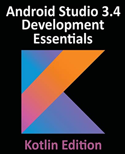 Android Studio 3.4 Development Essentials - Kotlin Edition: Developing Android Apps Using Android Studio 3.4, Kotlin and Jetpack: Developing Android 9 ... Studio 3.4, Kotlin and Android Jetpack