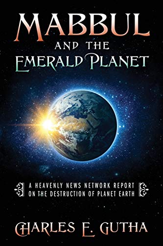 Mabbul And The Emerald Planet: A Heavenly News Network Report On The Destruction Of Planet Earth: A Heavenly News Network Report On The Destruction : ... Network : A Heavenly News Network: A Heavenly