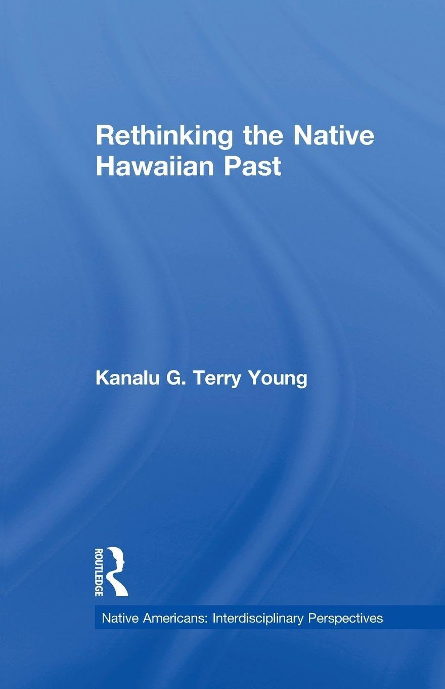 Rethinking the Native Hawaiian Past (Native Americans: Interdisciplinary Perspectives)