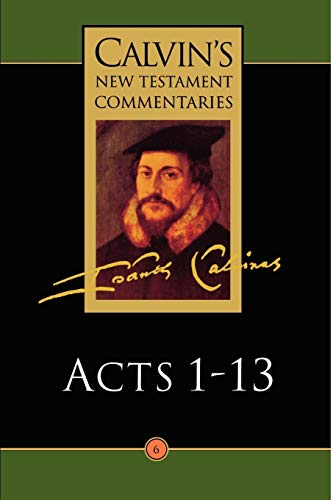 Calvin's New Testament Commentaries: Acts 1 - 13 (Calvin's New Testament Commentaries Series Volume 6)
