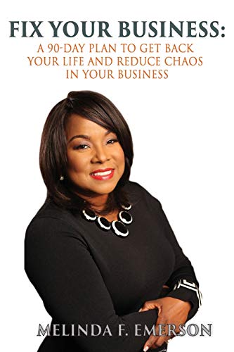 Fix Your Business: A 90-Day Plan to Get Back Your Life and Remove Chaos From Your Business: A 90-Day Plan to Get Your Life Back and Reduce Chaos in Your Business