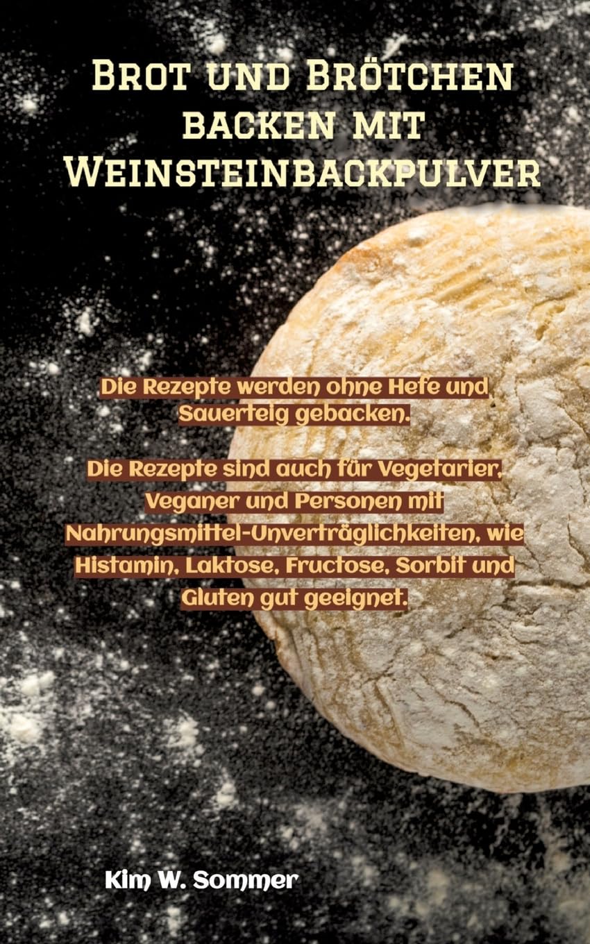 Brot und Brötchen backen mit Weinsteinbackpulver: Die Rezepte werden ohne Hefe und Sauerteig gebacken. Die Rezepte sind auch für Vegetarier, Veganer ... mit Nahrungsmittel-Unverträglichkeiten.