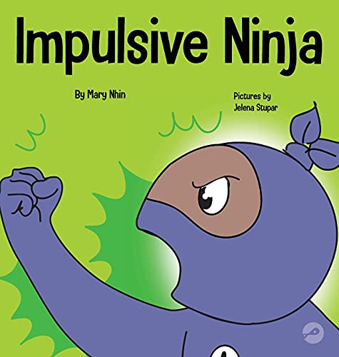 Impulsive Ninja: A Social, Emotional Book For Kids About Impulse Control for School and Home (Ninja Life Hacks, Band 58)