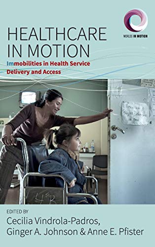 Healthcare in Motion: Immobilities in Health Service Delivery and Access (Worlds in Motion, Band 5)