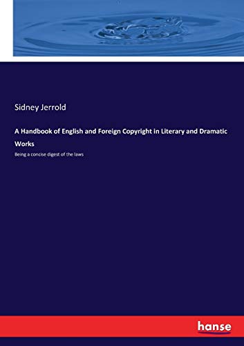 A Handbook of English and Foreign Copyright in Literary and Dramatic Works: Being a concise digest of the laws