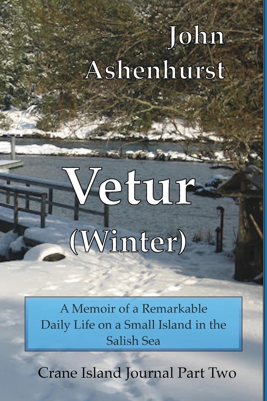 Vetur (Winter): A Memoir of a Remarkable Daily Life on a Small Island in the Salish Sea Part Two (Crane Island Journal, Band 2)