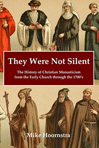 They Were Not Silent: The History of Christian Monasticism from the Early Church through the 1700's: The History of Christian Monasticism from the Early Church through the 1700Õs