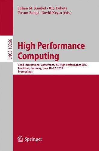 High Performance Computing: 32nd International Conference, ISC High Performance 2017, Frankfurt, Germany, June 18-22, 2017, Proceedings (Lecture Notes in Computer Science)