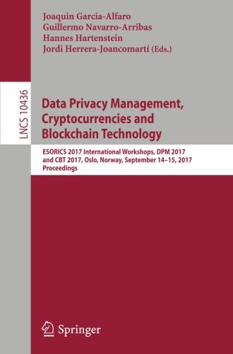 Data Privacy Management, Cryptocurrencies and Blockchain Technology: ESORICS 2017 International Workshops, DPM 2017 and CBT 2017, Oslo, Norway, ... (Lecture Notes in Computer Science)