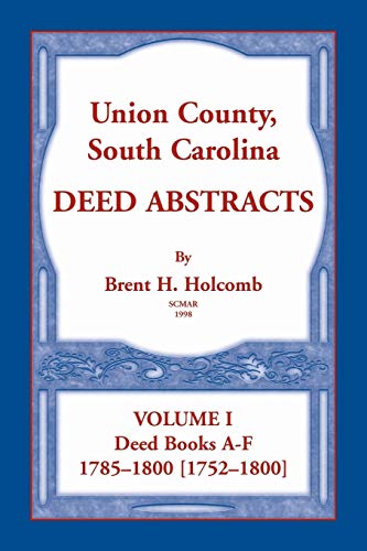 Union County, South Carolina Deed Abstracts, Volume I: Deed Books A-F. 1785-1800 [1752-1800]