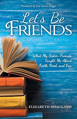 Let’s Be Friends: What My Sister-Friends Taught Me About Faith, Food, and Fun