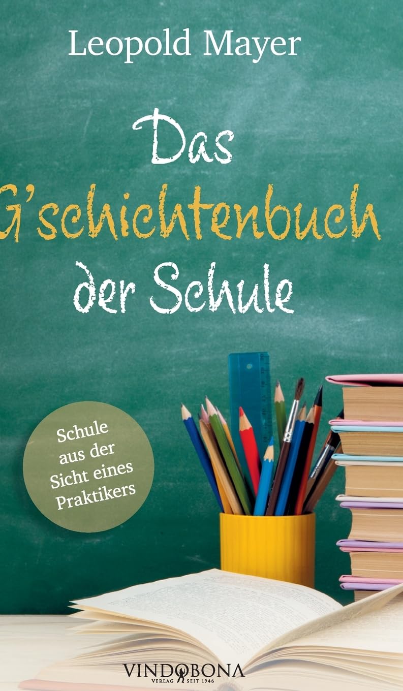 Das G'schichtenbuch der Schule: Schule aus der Sicht eines Praktikers