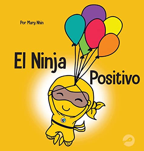 El Ninja Positivo: Un libro para niños sobre la atención plena y el manejo de emociones y sentimientos negativos (Ninja Life Hacks Spanish, Band 34)