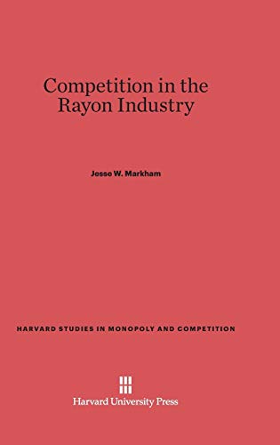 Competition in the Rayon Industry (Harvard Studies in Monopoly and Competition, Band 1)