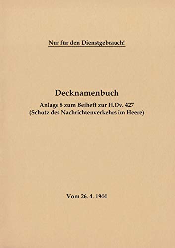 Decknamenbuch - Anlage 8 zum Beiheft zur H.Dv. 427 (Schutz des Nachrichtenverkehrs im Heere): Vom 26.4.1944 - Neuauflage 2020