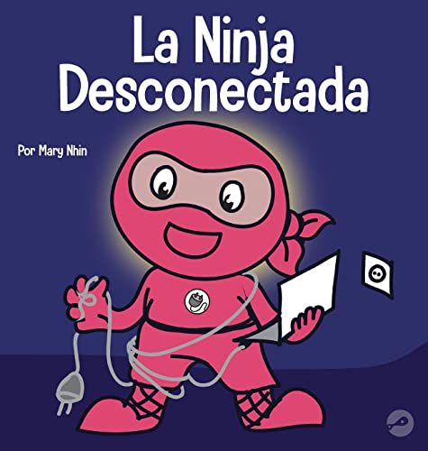 La Ninja Desconectada: Un libro para niños sobre el tiempo frente a la pantalla (Ninja Life Hacks Spanish)