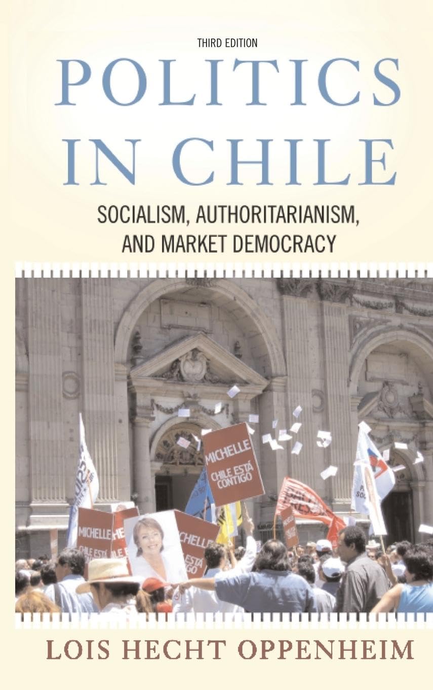 Politics In Chile: Socialism, Authoritarianism, and Market Democracy