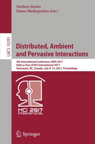 Distributed, Ambient and Pervasive Interactions: 5th International Conference, DAPI 2017, Held as Part of HCI International 2017, Vancouver, BC, ... (Lecture Notes in Computer Science)